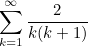 $\displaystyle  \sum _{k=1}^\infty \frac{2}{k(k+1)}  $