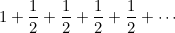 $\displaystyle  1 +\frac{1}{2} +\frac{1}{2}+\frac{1}{2}+\frac{1}{2}+ \cdots  $
