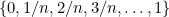 $\{ 0,1/n,2/n,3/n, \ldots , 1\} $