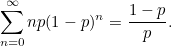 \[  \sum _{n=0} ^{\infty } np(1-p)^ n = \frac{1-p}{p}.  \]
