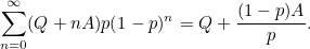 \[  \sum _{n=0} ^{\infty } (Q + nA)p(1-p)^ n = Q + \frac{(1-p)A}{p}.  \]