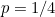 $p =1/4$