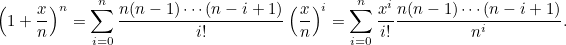 \[  \left( 1+\frac{x}{n}\right)^ n = \sum _{i=0}^ n \frac{n(n-1)\cdots (n-i+1)}{i!}\left(\frac{x}{n}\right)^ i = \sum _{i=0}^ n \frac{x^ i}{i!} \frac{n(n-1)\cdots (n-i+1)}{n^ i}. \]