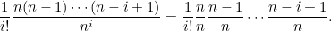 \[  \frac{1}{i!} \frac{n(n-1)\cdots (n-i+1)}{n^ i} = \frac{1}{i!} \frac{n}{n}\frac{n-1}{n} \cdots \frac{n-i+1}{n}. \]