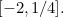 $[-2,1/4].$