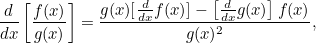 \begin{equation}  \frac{d}{dx} \left[\frac{f(x)}{g(x)}\right] = \frac{g(x)[\frac{d}{dx} f(x)] - \left[\frac{d}{dx} g(x)\right]f(x)}{g(x)^2}, \end{equation}