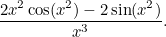 $\displaystyle  \frac{2x^2\cos (x^2) - 2\sin (x^2)}{x^3}.  $