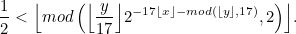 \begin{equation} \frac{1}{2} < \Bigl \lfloor mod\left(\Bigl \lfloor \frac{y}{17}\Bigr \rfloor 2^{-17\lfloor x \rfloor - mod(\lfloor y \rfloor , 17)},2\right)\Bigr \rfloor .\end{equation}