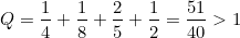 \[  Q=\frac{1}{4}+\frac{1}{8}+\frac{2}{5}+\frac{1}{2}=\frac{51}{40}>1  \]