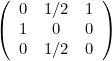 \[ \left(\begin{array}{ccc}0& 1/2& 1\\ 1& 0& 0\\ 0& 1/2& 0\end{array}\right) \]