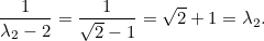 \[ \frac{1}{\lambda _2-2}=\frac{1}{\sqrt{2}-1}=\sqrt{2}+1 =\lambda _2. \]