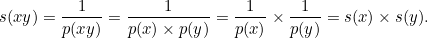 \[ s(xy) = \frac{1}{p(xy)} = \frac{1}{p(x) \times p(y)} = \frac{1}{p(x)} \times \frac{1}{p(y)} = s(x) \times s(y). \]