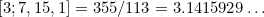 $[3;7,15,1]=355/113=3.1415929\ldots $