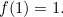 $f(1)=1.$