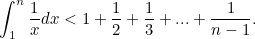 \[ \int _1^ n \frac{1}{x}dx < 1+\frac{1}{2}+\frac{1}{3}+ ... +\frac{1}{n-1}. \]