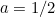 $a=1/2$