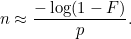 \[  n \approx \frac{-\log (1-F)}{p}. \]