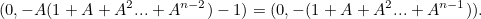 \[ (0,-A(1+A+A^2...+A^{n-2})-1)=(0,-(1+A+A^2...+A^{n-1})). \]