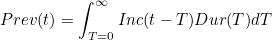 \[  Prev(t) = \int _{T=0} ^\infty Inc(t-T) Dur(T) \mathsrm {d}T  \]
