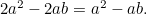 $2a^2 - 2ab = a^2-ab.$