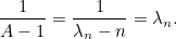 \[ \frac{1}{A-1}=\frac{1}{\lambda _ n-n}=\lambda _ n. \]