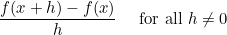 \begin{equation}  \frac{f(x+h)-f(x)}{h} \quad \mbox{ for all } h\neq 0 \end{equation}