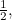 $\frac{1}{2},$