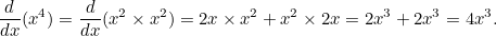\[  \frac{d}{dx} (x^4) = \frac{d}{dx}(x^2\times x^2) = 2x \times x^2 + x^2 \times 2x = 2x^3 + 2x^3 = 4x^3.  \]