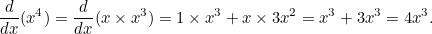 \[  \frac{d}{dx} (x^4) = \frac{d}{dx}(x\times x^3) = 1 \times x^3 + x \times 3x^2 = x^3 + 3x^3 = 4x^3.  \]
