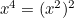 $x^4=(x^2)^2$