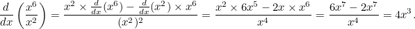 \[  \frac{d}{dx} \left(\frac{x^6}{x^2}\right) = \frac{x^2\times \frac{d}{dx} (x^6) - \frac{d}{dx} (x^2) \times x^6}{(x^2)^2} = \frac{x^2\times 6x^5 - 2x\times x^6}{x^4} = \frac{6x^7-2x^7}{x^4} = 4x^3.  \]