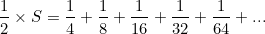 \[  \frac{1}{2} \times S = \frac{1}{4} + \frac{1}{8} + \frac{1}{16} + \frac{1}{32} + \frac{1}{64} +...  \]