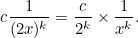 \[ c\frac{1}{(2x)^ k} = \frac{c}{2^ k}\times \frac{1}{x^ k}. \]