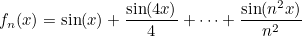 \[  f_ n(x)=\sin (x)+\frac{\sin (4x)}{4} + \cdots + \frac{\sin (n^2x)}{n^2}  \]