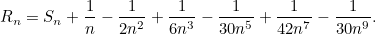 \[ R_ n = S_ n + \frac{1}{n} - \frac{1}{2n^2} + \frac{1}{6n^3} - \frac{1}{30 n^5} + \frac{1}{42 n^7} - \frac{1}{30 n^9}. \]