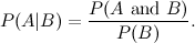 \begin{equation}  P(A|B)= \frac{P(A \mbox{ and }B)}{P(B)}. \end{equation}