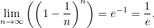 \[ \lim _{n \rightarrow \infty }{\left(\left(1-\frac{1}{n}\right)^{n}\right)} = e^{-1}=\frac{1}{e}. \]