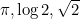 $\pi , \log {2}, \sqrt{2}$