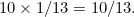 $10 \times 1/13 = 10/13.$