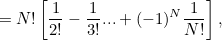 $\displaystyle = N!\left[\frac{1}{2!} - \frac{1}{3!} ... + (-1)^ N\frac{1}{N!} \right],  $