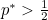 $p^\ast > \frac{1}{2}$