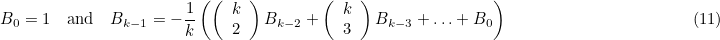 \[  B_0 = 1 \quad \mbox{and} \quad B_{k-1} = -\frac{1}{k} \left( \left( \begin{array}{c} k \\ 2 \end{array} \right) B_{k-2} + \left( \begin{array}{c} k \\ 3 \end{array} \right) B_{k-3} + \ldots + B_{0} \right) \; \; \; \; \; \; \; \; \; \; \; \; \; \; \; \; \; \; \; \; \; \; \; \; \; \; \; \; \; \; \; \; \; \; \; \; \; \; \; \;  \mbox{(11)} \]