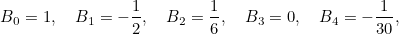 \[ B_0 = 1, \quad B_1 = -\frac{1}{2}, \quad B_2 = \frac{1}{6}, \quad B_3 = 0, \quad B_4 = -\frac{1}{30},  \]