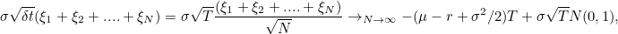 \[  \sigma \sqrt{ \delta t} ( \xi _{1} + \xi _{2} + .... + \xi _{N}) = \sigma \sqrt{T} \frac{( \xi _{1} + \xi _{2} + .... + \xi _{N})}{\sqrt{N}} \\ \rightarrow _{N \rightarrow \infty } -(\mu - r + \sigma ^{2}/2)T + \sigma \sqrt{T} N(0,1), \]