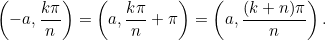 \[  \left(-a, \frac{k\pi }{n}\right) = \left(a, \frac{k\pi }{n}+\pi \right) = \left(a, \frac{(k+n)\pi }{n}\right).  \]