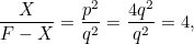 \[ \frac{X}{F - X}=\frac{p^2}{q^2} = \frac{4q^2}{q^2} = 4, \]