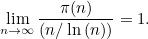 \begin{equation} \lim _{n \to \infty } \frac{\pi (n)}{(n/\ln {(n)})}= 1.\end{equation}