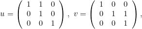 \[ u = \left( \begin{array}{ccc} 1 &  1 &  0 \\ 0 &  1 &  0 \\ 0 &  0 &  1 \end{array} \right),\   v = \left( \begin{array}{ccc} 1 &  0 &  0 \\ 0 &  1 &  1 \\ 0 &  0 &  1 \end{array} \right), \]