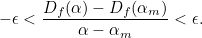 \begin{equation}  -\epsilon <\frac{D_ f(\alpha )-D_ f(\alpha _ m)}{\alpha -\alpha _ m}<\epsilon .\end{equation}