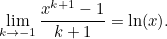 \[  \lim _{k\rightarrow -1} \frac{x^{k+1}-1}{k+1} = \ln (x). \]